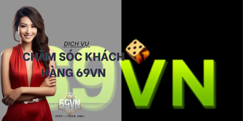 Dịch Vụ Chăm Sóc Khách Hàng 69VN – Hỗ Trợ Nhanh 247