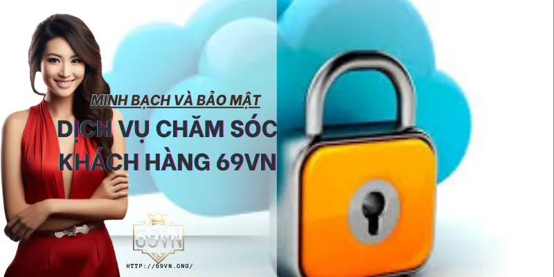 Minh bạch và bảo mật là hai yếu tố cốt lõi trong dịch vụ chăm sóc khách hàng 69VN. Minh bạch và bảo mật là hai yếu tố cốt lõi trong dịch vụ chăm sóc khách hàng 69VN.