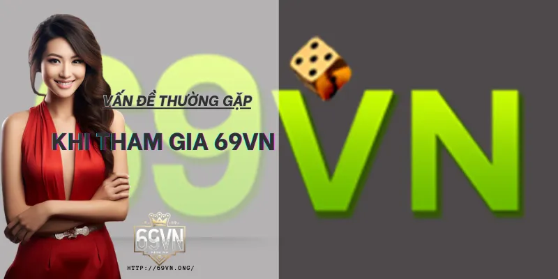 Vấn Đề Thường Gặp Khi Tham Gia 69VN Và Cách Giải Quyết - Hình ảnh minh họa về Sản Phẩm Cá Cược 69vn trên 69vn.