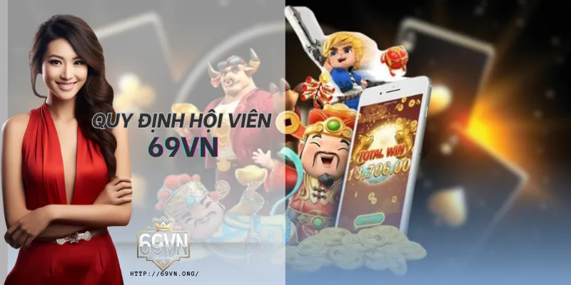 Quy định hội viên nhằm đảm bảo môi trường sử dụng minh bạch tại 69VN. Quy định hội viên nhằm đảm bảo môi trường sử dụng minh bạch tại 69VN.